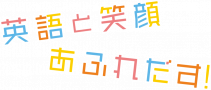 英語と笑顔あふれだす！